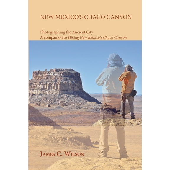 New Mexico's Chaco Canyon, Photographing the Ancient City: A companion to Hiking New Mexico's Chaco Canyon (Paperback)