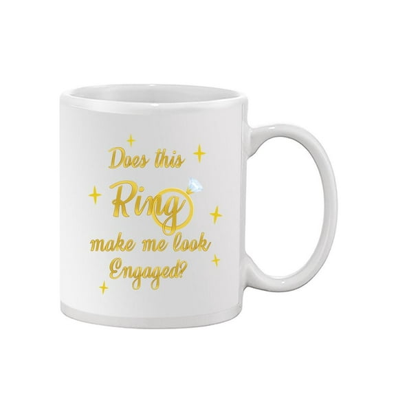 Ring Makes Me Look Engaged? Mug - Smartprints Designs,