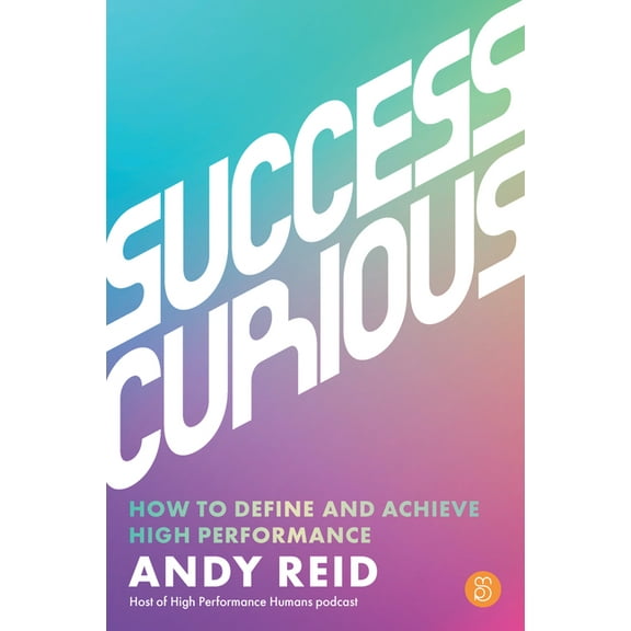 Success Curious: How to define and achieve high performance, (Paperback)
