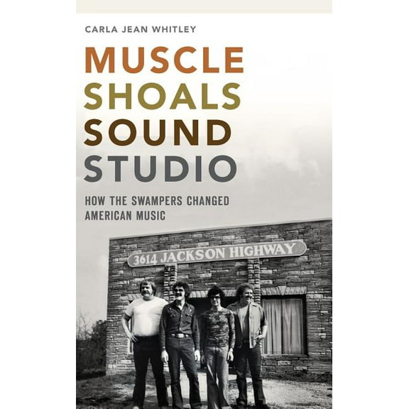 Muscle Shoals Sound Studio: How the Swampers Changed American Music (Hardcover)