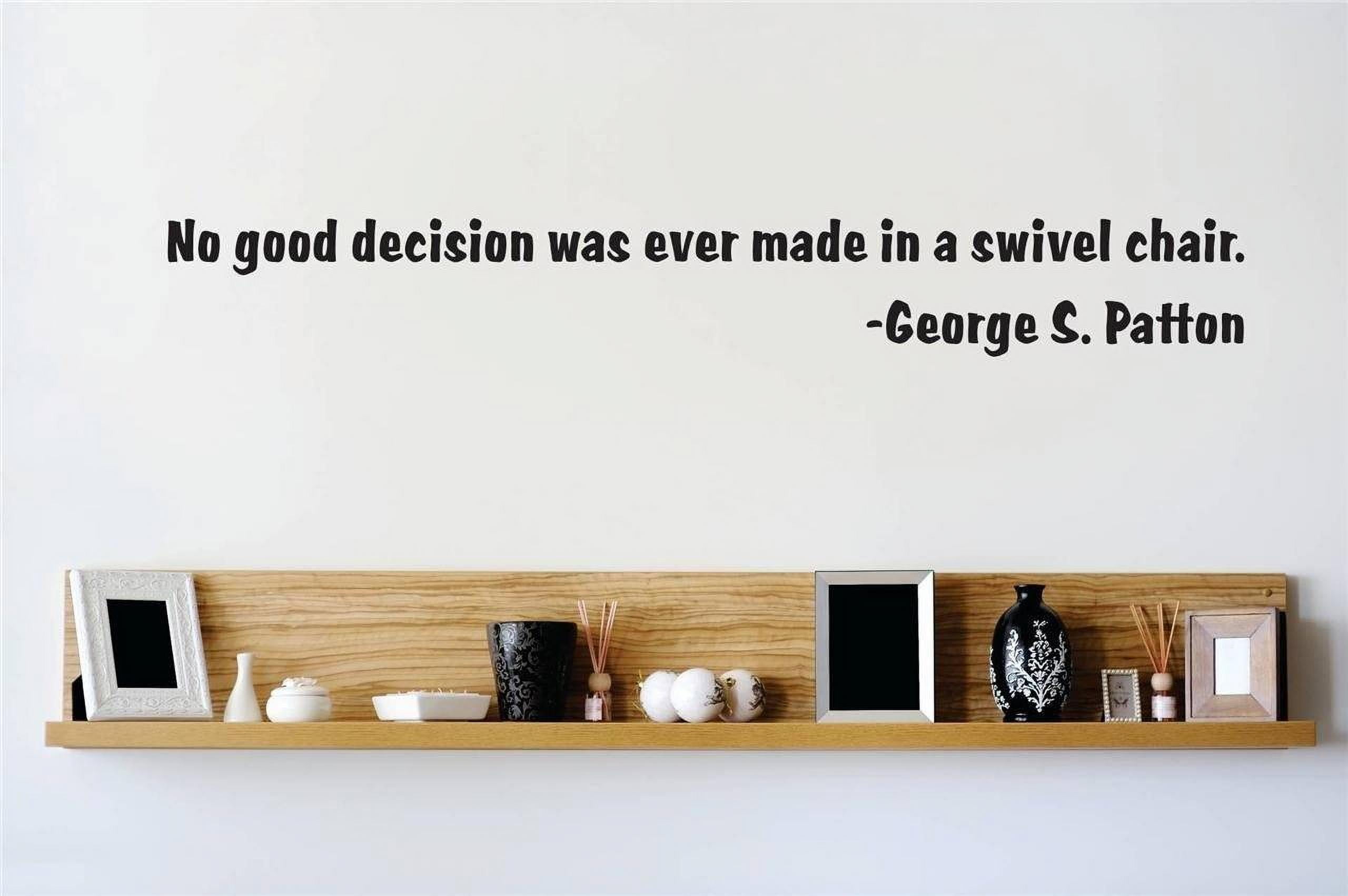 Custom Decals No Good Decision Was Ever Made In A Swivel Chair. S. Patton Quote Home 6x30