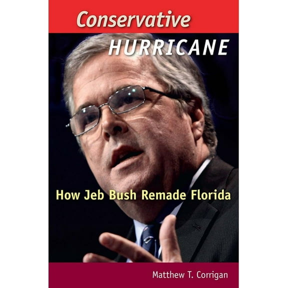 Florida Government and Politics Conservative Hurricane: How Jeb Bush Remade Florida, (Hardcover)