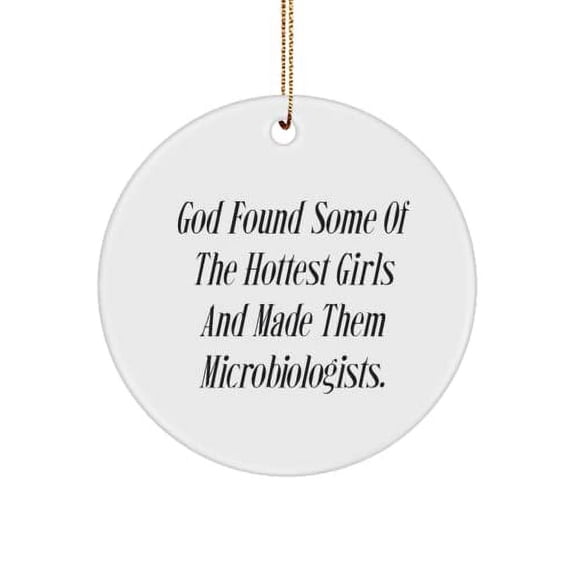 God Found Some of The Hottest Girls and Made Them Microbiologists. Microbiologist Circle Ornament, Epic Microbiologist , for Men Women