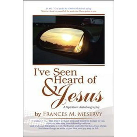 I've Seen & Heard of Jesus : A Spiritual Autobiography