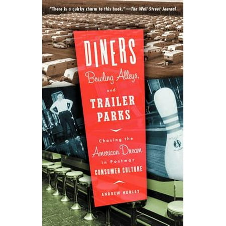Diners, Bowling Alleys, And Trailer Parks : Chasing The American Dream In The Postwar Consumer