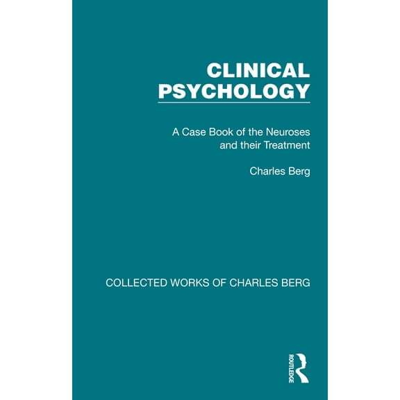 Collected Works of Charles Berg Clinical Psychology: A Case Book of the Neuroses and Their Treatment, (Paperback)