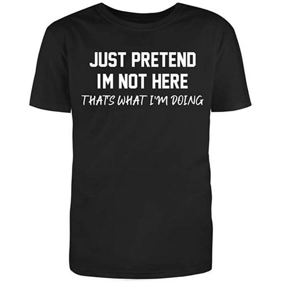 Just Pretend I'm Not Here That's, Novelty Funny T Shirt Black Small