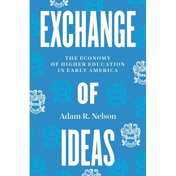 Exchange of Ideas: The Economy of Higher Education in Early America, (Hardcover)