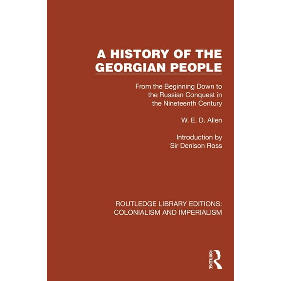 Routledge Library Editions: Colonialism A History of the Georgian People: From the Beginning Down to the Russian Conquest in the Nineteenth Century, (Hardcover)