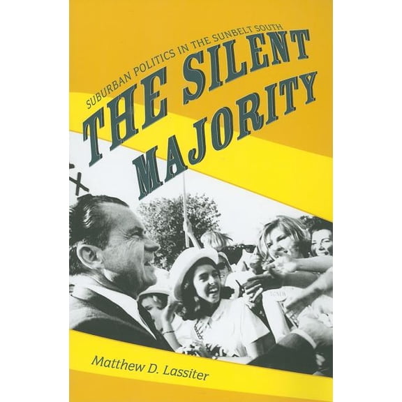 Politics and Society in Modern America The Silent Majority: Suburban Politics in the Sunbelt South, Book 51, (Paperback)
