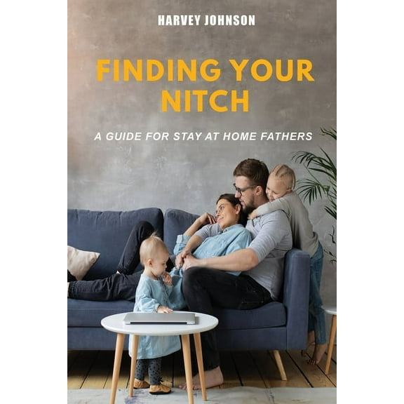 Finding Your Nitch: A Guide for Stay At Home Fathers, (Paperback)