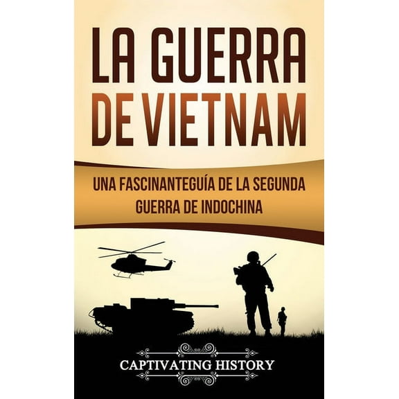 La Guerra de Vietnam: Una fascinante guÃ­a de la Segunda Guerra de Indochina, (Hardcover)