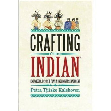 Crafting 'The Indian': Knowledge, Desire, and Play in Indianist Reenactment