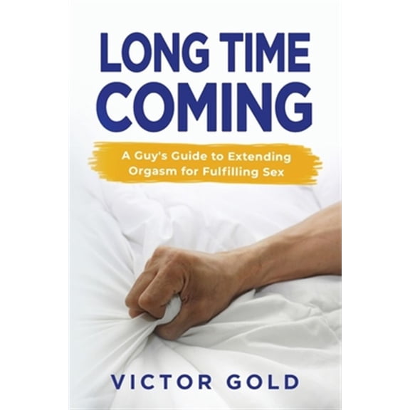 Pre-Owned Long Time Coming: A Guy's Guide to Extending Orgasm for Fulfilling Sex, (Paperback)