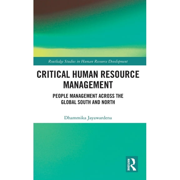 Routledge Studies in Human Resource Deve Critical Human Resource Management: People Management Across the Global South and North, (Hardcover)
