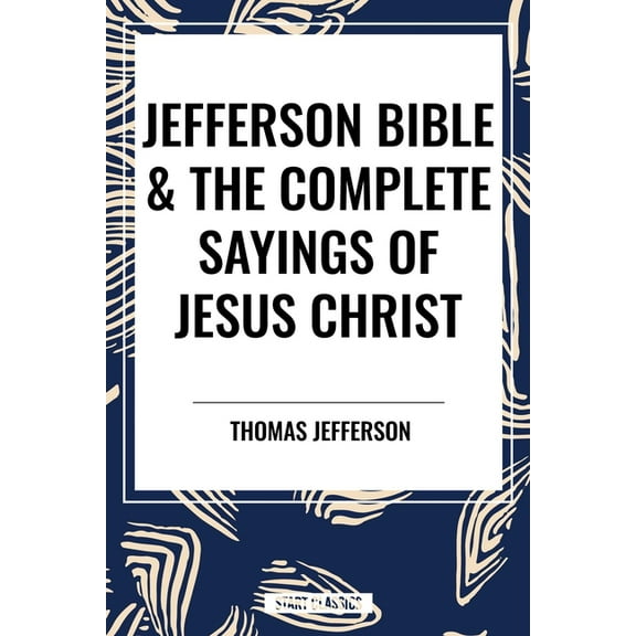 Jefferson Bible & The Complete Sayings of Jesus Christ, (Hardcover)