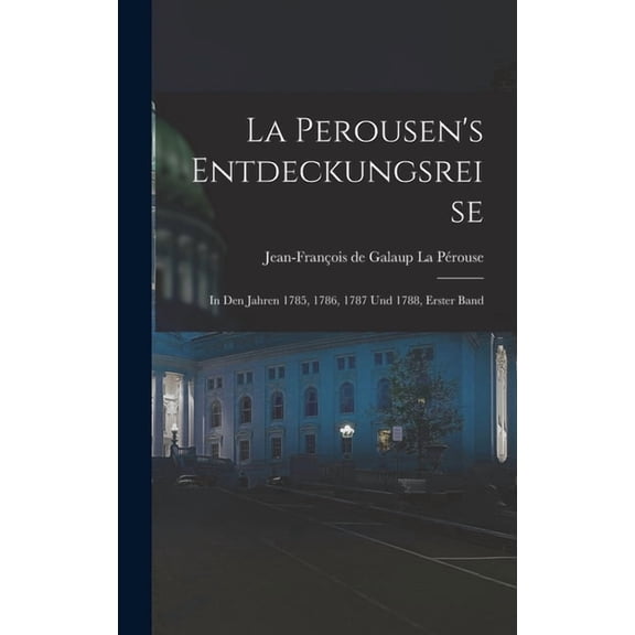 La Perousen's Entdeckungsreise: In den Jahren 1785, 1786, 1787 und 1788, Erster Band, (Hardcover)