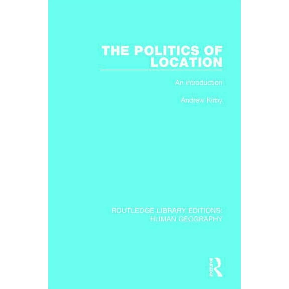 Routledge Library Editions: Human Geogra The Politics of Location: An Introduction, (Paperback)