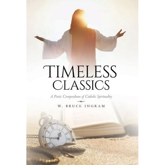 Timeless Classics: A Poetic Compendium of Catholic Spirituality, (Hardcover)