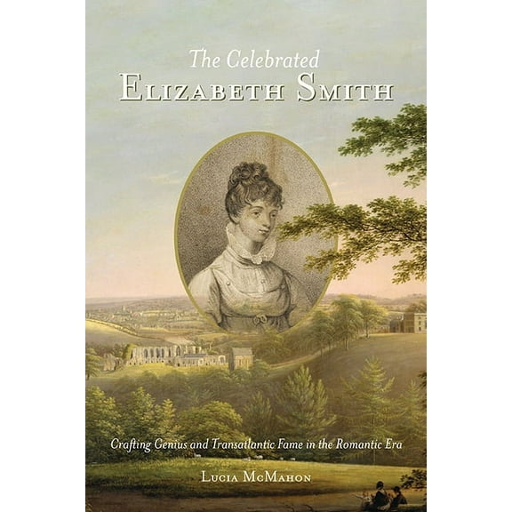 Jeffersonian America The Celebrated Elizabeth Smith: Crafting Genius and Transatlantic Fame in the Romantic Era, (Paperback)