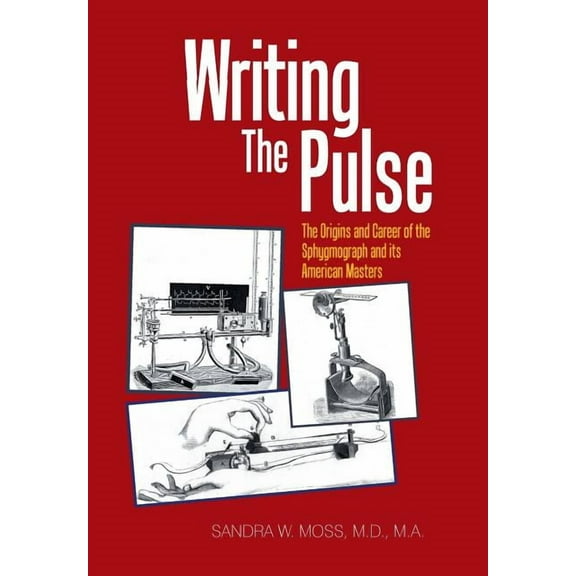 Writing the Pulse : The Origins and Career of the Sphygmograph and Its American Masters (Hardcover)