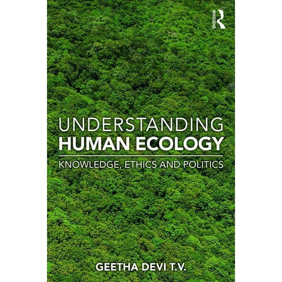 Understanding Human Ecology: Knowledge, Ethics and Politics, (Paperback)