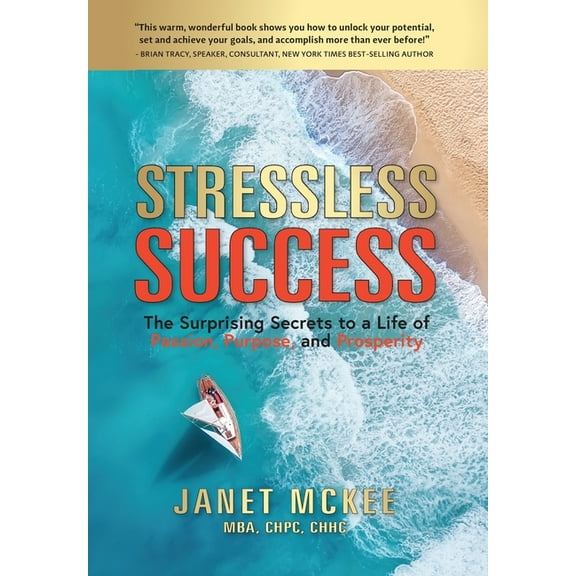 Stressless Success: The Surprising Secrets to a Life of Passion, Purpose, and Prosperity, (Hardcover)