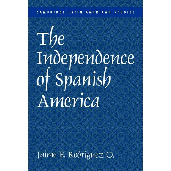 Cambridge Latin American Studies The Independence of Spanish America, Book 84, (Paperback)