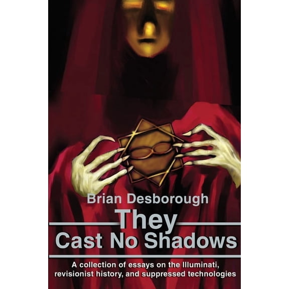 They Cast No Shadows: A collection of essays on the Illuminati, revisionist history, and suppressed technologies., (Paperback)