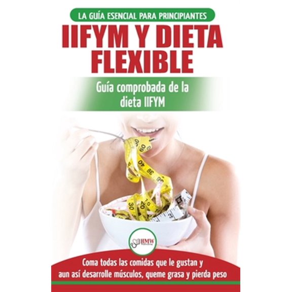 Pre-Owned IIFYM y dieta flexible: Gua de dieta para contar caloras (si se ajusta a sus macros) para principiantes - Coma todos los alimentos que le gustan (libro en espaol / Flexible Dieting Spanish Book) (P