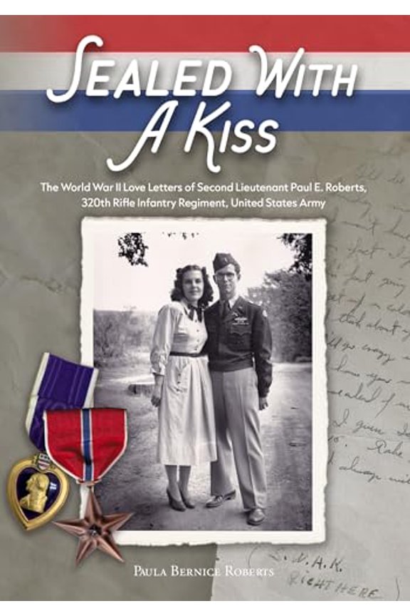 Pre-Owned Sealed With a Kiss: The World War II Love Letters of Second Lieutenant Paul E. Roberts, 320th Rifle Infantry Regiment, United States Army (Paperback) 1941573908 9781941573907