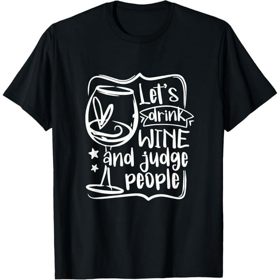 Let's Drink Wine And Judge People Funny Wine Lover Wine T-Shirt