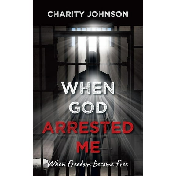When God Arrested Me: When Freedom Become Free, (Hardcover)