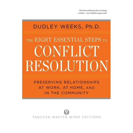 The Eight Essential Steps to Conflict Resolution : Preseverving Relationships at Work, at Home, and in the (Best Way To Resolve Conflict At Work)