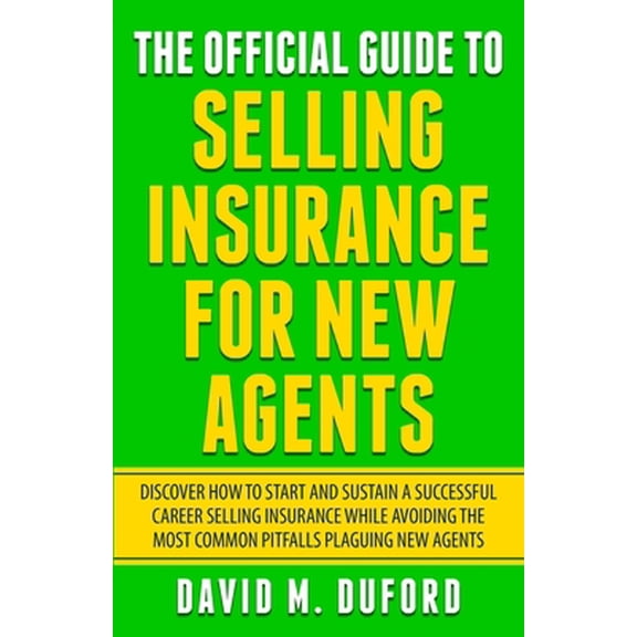 Pre-Owned The Official Guide To Selling Insurance For New Agents: Discover How To Start And Sustain A Successful Career Selling Insurance While Avoiding The Mos (Paperback) 1702312003 9781702312004