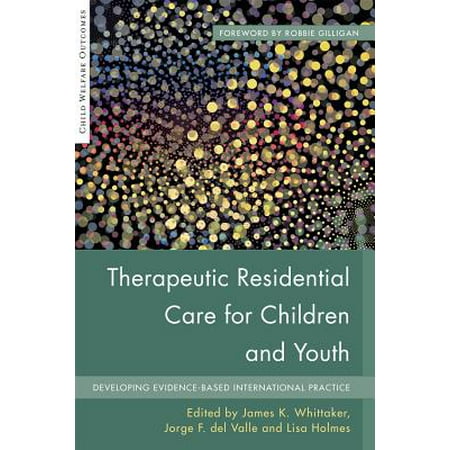 Therapeutic Residential Care for Children and Youth : Developing Evidence-Based International