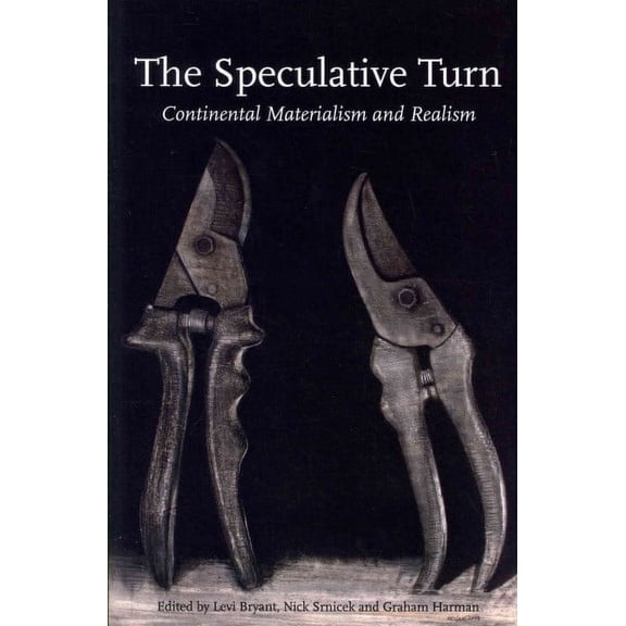The Speculative Turn: Continental Materialism and Realism