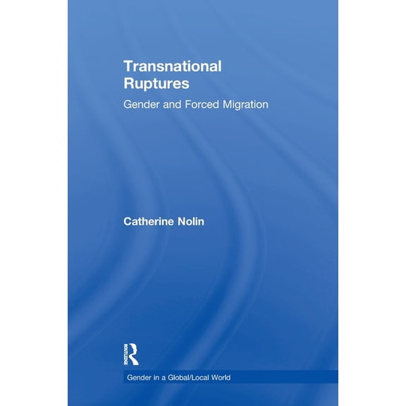 Gender in a Global/Local World Transnational Ruptures: Gender and Forced Migration, (Paperback)