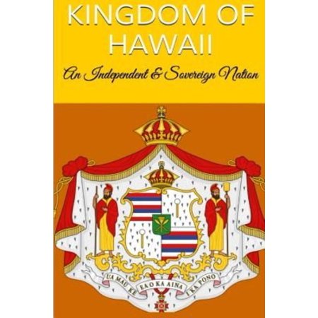 Kingdom of Hawaii: An Independent & Sovereign Nation