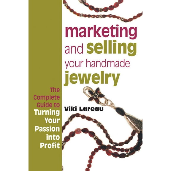 Marketing And Selling Your Handmade Jewelry: The Complete Guide to Turning Your Passion into Profit