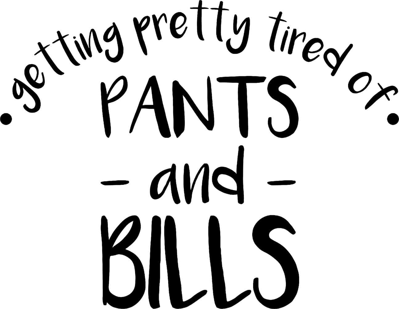 Getting Pretty Tired Of Pants And Bills Funny Grown Up Wall Decals for