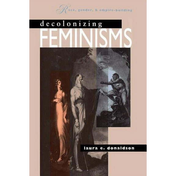 Decolonizing Feminisms: Race, Gender and Empire Building, (Paperback)