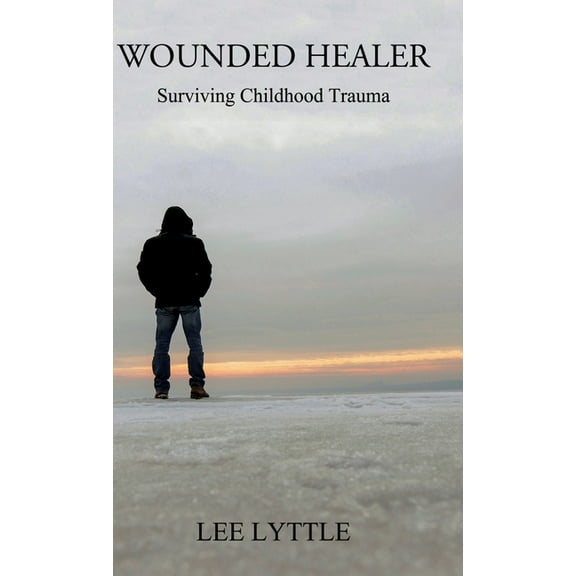 Wounded Healer: Surviving Childhood Trauma, (Hardcover)