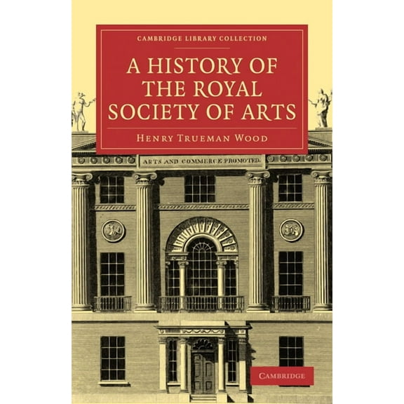 Cambridge Library Collection - British and Irish History, 19: A History of the Royal Society of Arts (Paperback)
