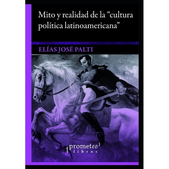 Mito y realidad de la "cultura política latinoamericana": Debate en IberoIdeas (Paperback) by Elías José Palti