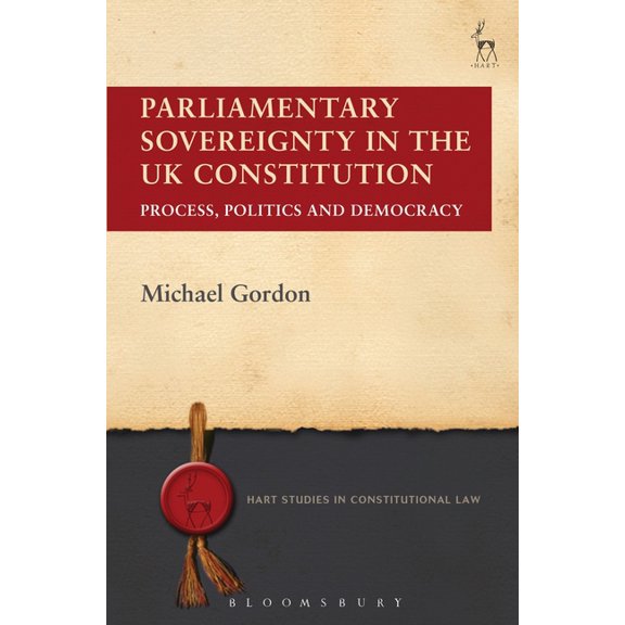 Hart Studies in Constitutional Law Parliamentary Sovereignty in the UK Constitution: Process, Politics and Democracy, Book 4, (Hardcover)