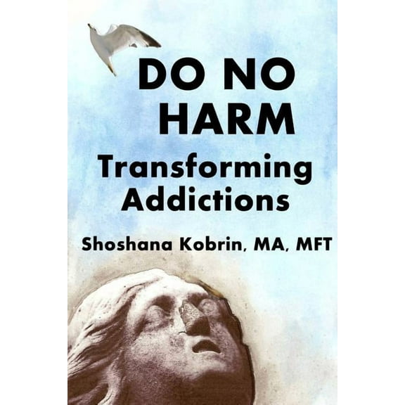 Do No Harm: Transforming Addictions (Paperback) by Shoshana Kobrin Mft