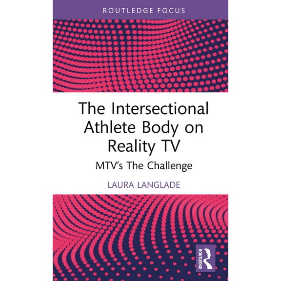 Routledge Focus on Television Studies The Intersectional Athlete Body on Reality TV: MTV's The Challenge, (Hardcover)
