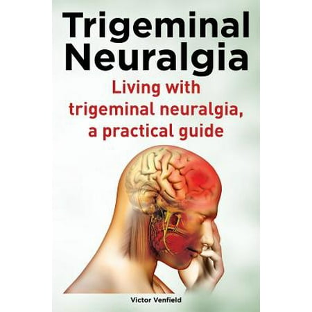 Trigeminal Neuralgia. Living with Trigeminal Neuralgia. a Practical (Best Treatment For Trigeminal Neuralgia In India)