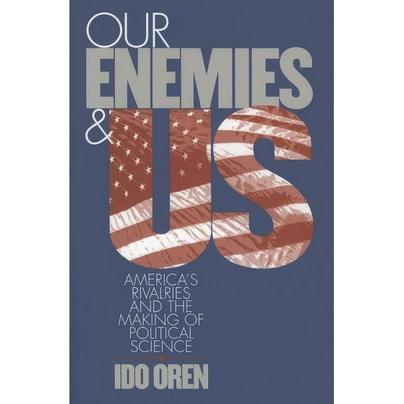 Our Enemies and Us: America's Rivalries and the Making of Political Science, (Paperback)